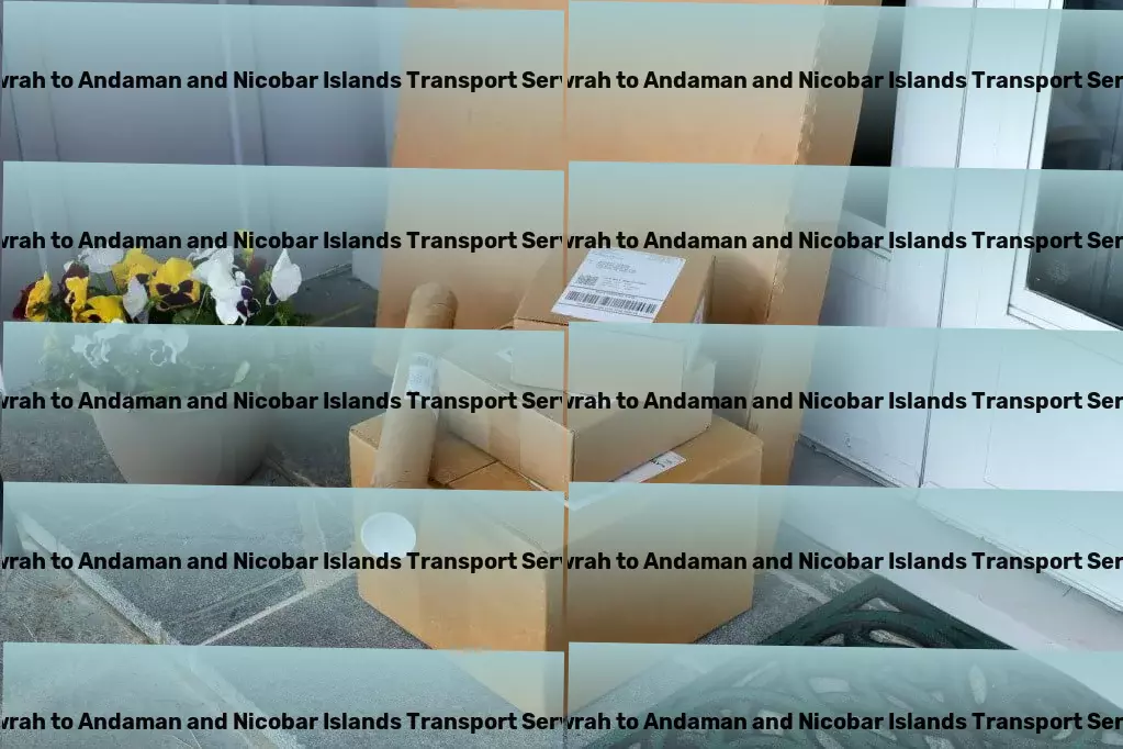 Howrah to Andaman And Nicobar Islands Packers And Movers Breaking new ground in India's transport solutions! - National goods forwarding