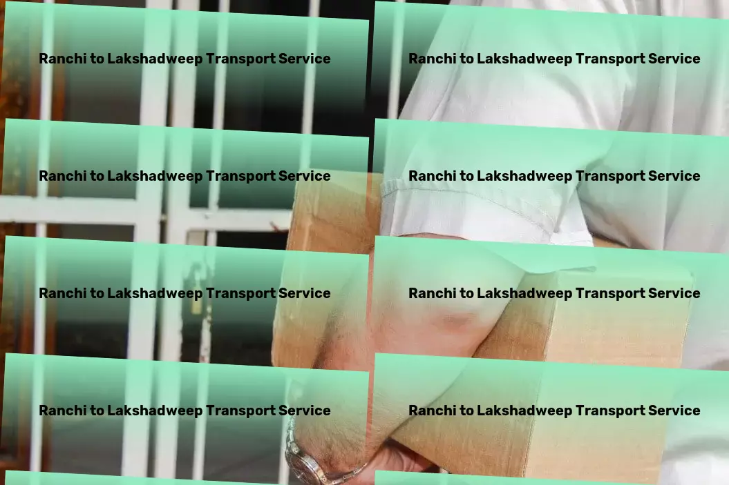 Ranchi to Lakshadweep Household Goods Transport Crafting the future of transportation for India's needs! - Quick cargo transport